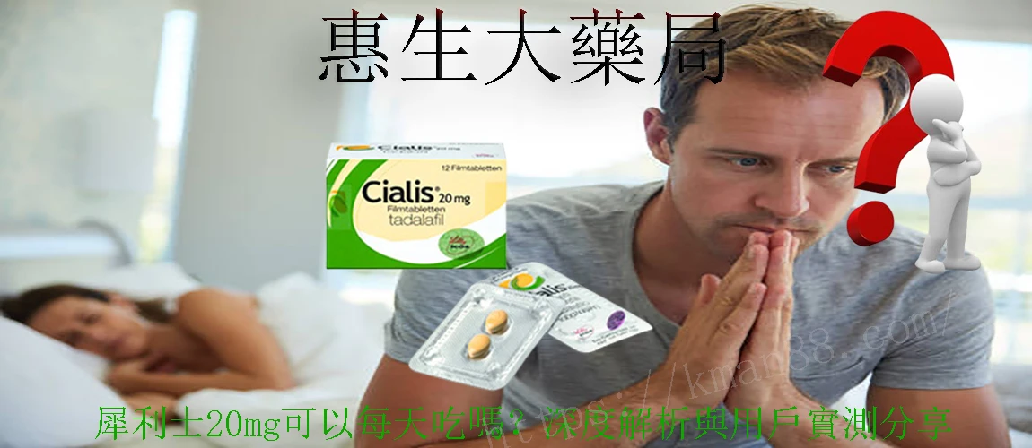 犀利士20mg每日服用安全吗?完整分析与使用建议